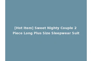 [Hot Item] Sweet Nighty Couple 2 Piece Long Plus Size Sleepwear Suit