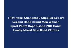 [Hot Item] Guangzhou Supplier Export Second Hand Brand Men Women Sport Pants Ropa Usada 2ND Hand Hoody Mixed Bale Used Clothes