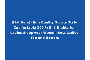 [Hot Item] High Quality Sporty Style Comfortable 100 % Silk Nighty for Ladies Sleepwear Women Sets Ladies Top and Bottom