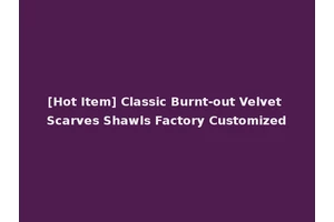 [Hot Item] Classic Burnt-out Velvet Scarves Shawls Factory Customized