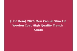 [Hot Item] 2020 Men Casual Slim Fit Woolen Coat High Quality Trench Coats