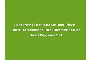 [Hot Item] Fashionable Two Piece Short Homewear Suits Summer Ladies Solid Pajamas Set