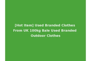 [Hot Item] Used Branded Clothes From UK 100kg Bale Used Branded Outdoor Clothes