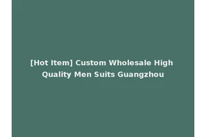[Hot Item] Custom Wholesale High Quality Men Suits Guangzhou