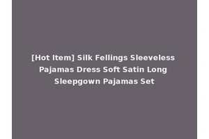[Hot Item] Silk Fellings Sleeveless Pajamas Dress Soft Satin Long Sleepgown Pajamas Set