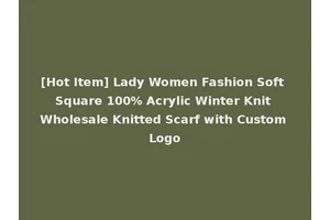 [Hot Item] Lady Women Fashion Soft Square 100% Acrylic Winter Knit Wholesale Knitted Scarf with Custom Logo