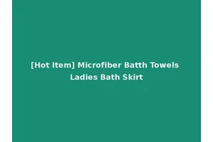 [Hot Item] Microfiber Batth Towels Ladies Bath Skirt