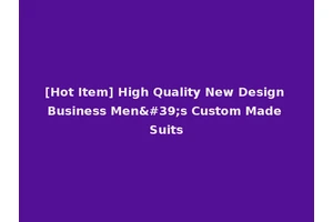 [Hot Item] High Quality New Design Business Men's Custom Made Suits