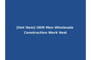 [Hot Item] OEM Men Wholesale Construction Work Vest