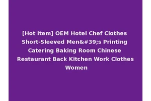[Hot Item] OEM Hotel Chef Clothes Short-Sleeved Men's Printing Catering Baking Room Chinese Restaurant Back Kitchen Work Clothes Women