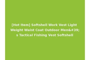 [Hot Item] Softshell Work Vest Light Weight Waist Coat Outdoor Men's Tactical Fishing Vest Softshell