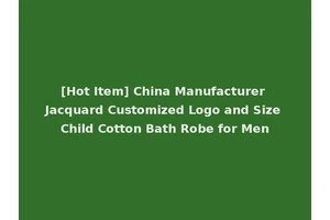 [Hot Item] China Manufacturer Jacquard Customized Logo and Size Child Cotton Bath Robe for Men