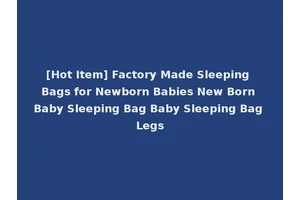 [Hot Item] Factory Made Sleeping Bags for Newborn Babies New Born Baby Sleeping Bag Baby Sleeping Bag Legs