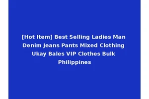[Hot Item] Best Selling Ladies Man Denim Jeans Pants Mixed Clothing Ukay Bales VIP Clothes Bulk Philippines