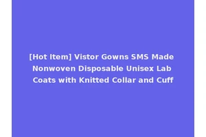 [Hot Item] Vistor Gowns SMS Made Nonwoven Disposable Unisex Lab Coats with Knitted Collar and Cuff