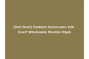 [Hot Item] Fashion Sunscreen Silk Scarf Wholesale Muslim Hijab