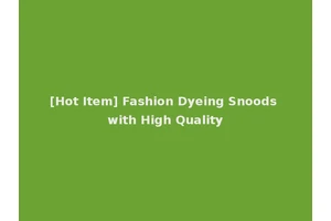 [Hot Item] Fashion Dyeing Snoods with High Quality