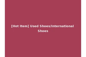 [Hot Item] Used Shoes/International Shoes