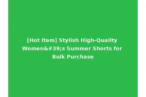 [Hot Item] Stylish High-Quality Women's Summer Shorts for Bulk Purchase