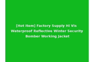 [Hot Item] Factory Supply Hi Vis Waterproof Reflective Winter Security Bomber Working Jacket