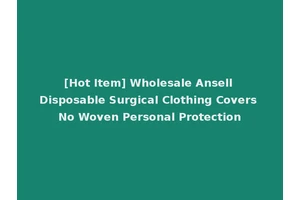 [Hot Item] Wholesale Ansell Disposable Surgical Clothing Covers No Woven Personal Protection