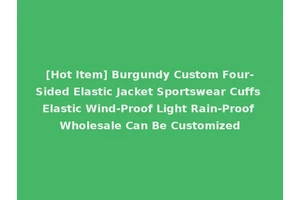 [Hot Item] Burgundy Custom Four-Sided Elastic Jacket Sportswear Cuffs Elastic Wind-Proof Light Rain-Proof Wholesale Can Be Customized