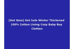 [Hot Item] Hot Sale Winter Thickened 100% Cotton Lining Cozy Baby Boy Clothes