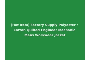 [Hot Item] Factory Supply Polyester / Cotton Quilted Engineer Mechanic Mens Workwear Jacket
