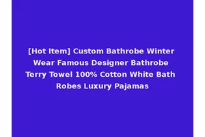[Hot Item] Custom Bathrobe Winter Wear Famous Designer Bathrobe Terry Towel 100% Cotton White Bath Robes Luxury Pajamas