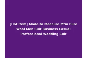 [Hot Item] Made-to Measure Mtm Pure Wool Men Suit Business Casual Professional Wedding Suit