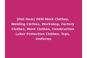 [Hot Item] OEM Work Clothes, Welding Clothes, Workshop, Factory Clothes, Work Clothes, Construction Labor Protection Clothes, Tops, Uniforms