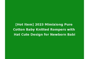 [Hot Item] 2023 Mimixiong Pure Cotton Baby Knitted Rompers with Hat Cute Design for Newborn Babi
