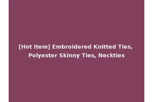 [Hot Item] Embroidered Knitted Ties, Polyester Skinny Ties, Neckties