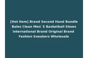 [Hot Item] Brand Second Hand Bundle Bales Clean Men′ S Basketball Shoes International Brand Original Brand Fashion Sneakers Wholesale