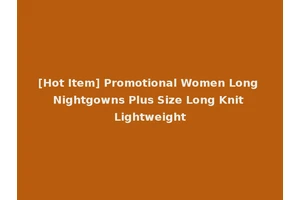 [Hot Item] Promotional Women Long Nightgowns Plus Size Long Knit Lightweight
