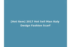 [Hot Item] 2017 Hot Sell Man Italy Design Fashion Scarf