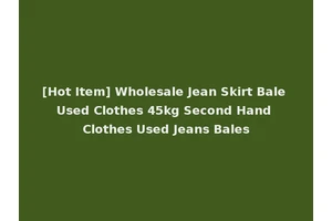 [Hot Item] Wholesale Jean Skirt Bale Used Clothes 45kg Second Hand Clothes Used Jeans Bales