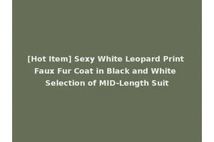 [Hot Item] Sexy White Leopard Print Faux Fur Coat in Black and White Selection of MID-Length Suit