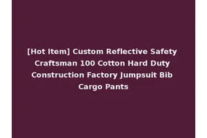 [Hot Item] Custom Reflective Safety Craftsman 100 Cotton Hard Duty Construction Factory Jumpsuit Bib Cargo Pants