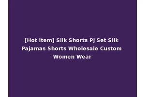 [Hot Item] Silk Shorts Pj Set Silk Pajamas Shorts Wholesale Custom Women Wear
