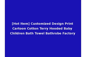 [Hot Item] Customized Design Print Cartoon Cotton Terry Hooded Baby Children Bath Towel Bathrobe Factory