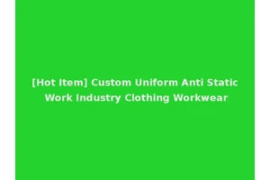 [Hot Item] Custom Uniform Anti Static Work Industry Clothing Workwear
