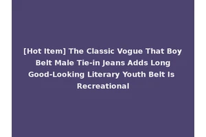 [Hot Item] The Classic Vogue That Boy Belt Male Tie-in Jeans Adds Long Good-Looking Literary Youth Belt Is Recreational