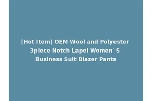 [Hot Item] OEM Wool and Polyester 3piece Notch Lapel Women′ S Business Suit Blazer Pants