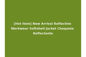 [Hot Item] New Arrival Reflective Workwear Softshell Jacket Chaqueta Reflectante