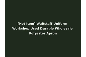 [Hot Item] Waitstaff Uniform Workshop Used Durable Wholesale Polyester Apron