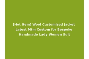 [Hot Item] Wool Customized Jacket Latest Mtm Custom for Bespoke Handmade Lady Women Suit