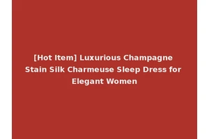 [Hot Item] Luxurious Champagne Stain Silk Charmeuse Sleep Dress for Elegant Women