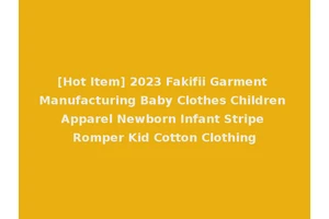 [Hot Item] 2023 Fakifii Garment Manufacturing Baby Clothes Children Apparel Newborn Infant Stripe Romper Kid Cotton Clothing