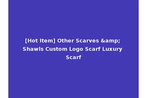 [Hot Item] Other Scarves &amp; Shawls Custom Logo Scarf Luxury Scarf